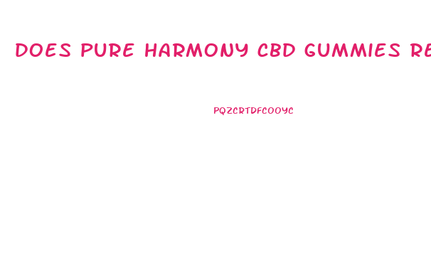 does pure harmony cbd gummies really work