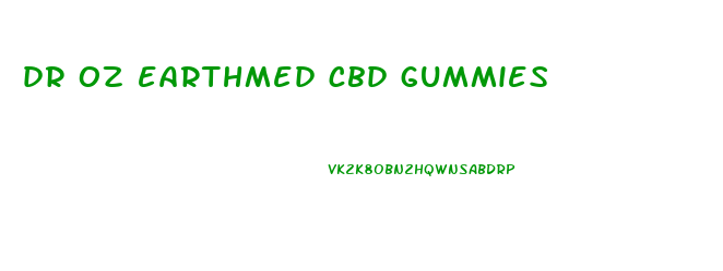 dr oz earthmed cbd gummies