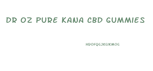 dr oz pure kana cbd gummies