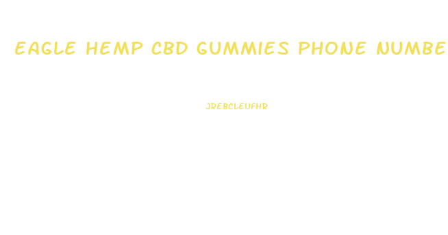 eagle hemp cbd gummies phone number