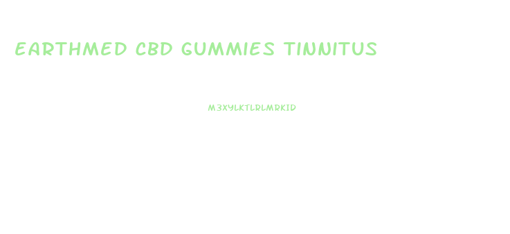 earthmed cbd gummies tinnitus