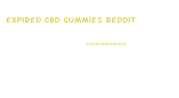 expired cbd gummies reddit