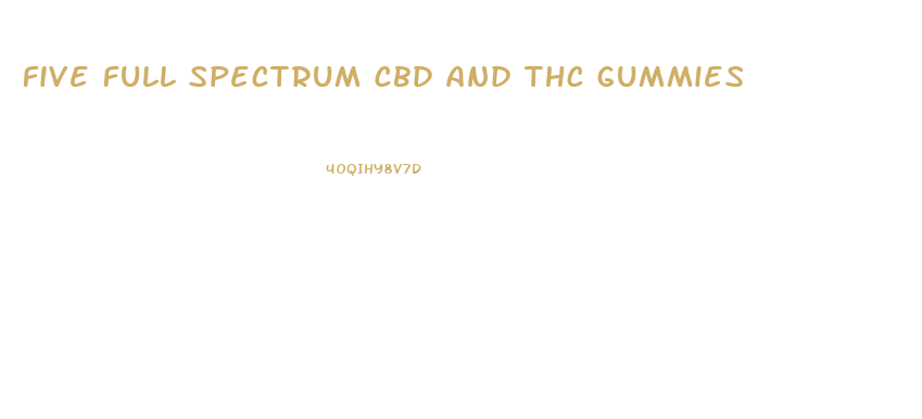 five full spectrum cbd and thc gummies