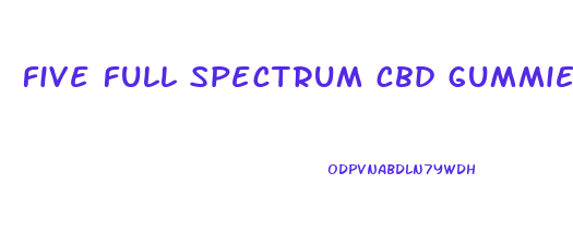 five full spectrum cbd gummies reviews