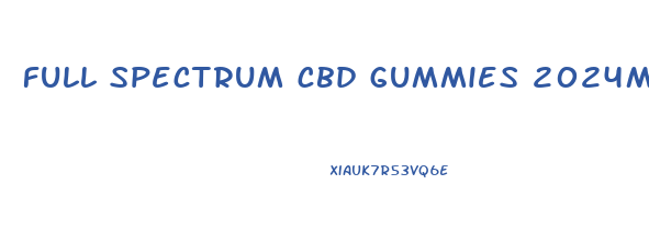 full spectrum cbd gummies 2024mg