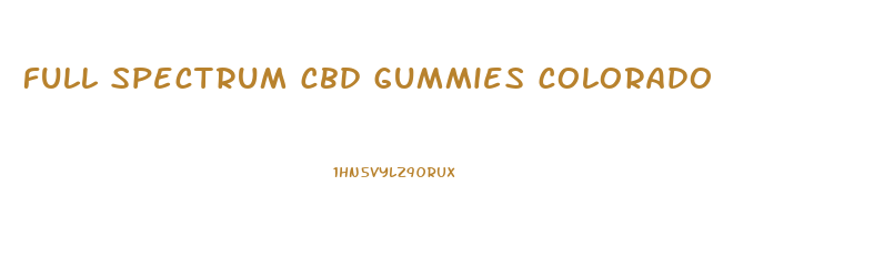 full spectrum cbd gummies colorado