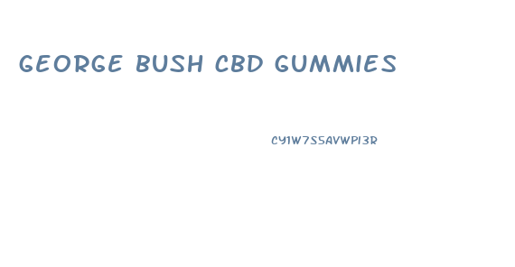 george bush cbd gummies