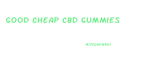 good cheap cbd gummies