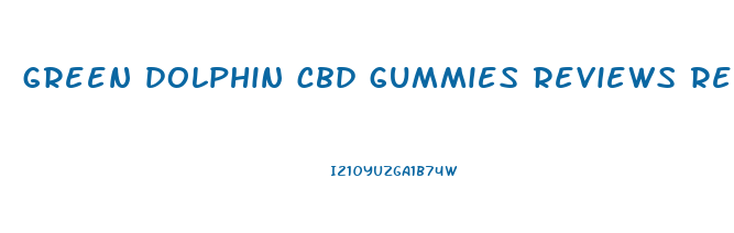 green dolphin cbd gummies reviews reddit