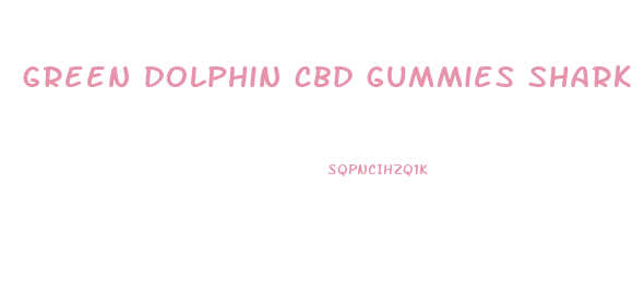 green dolphin cbd gummies shark tank