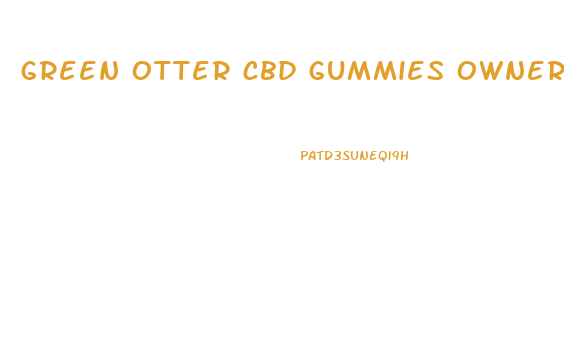 green otter cbd gummies owner