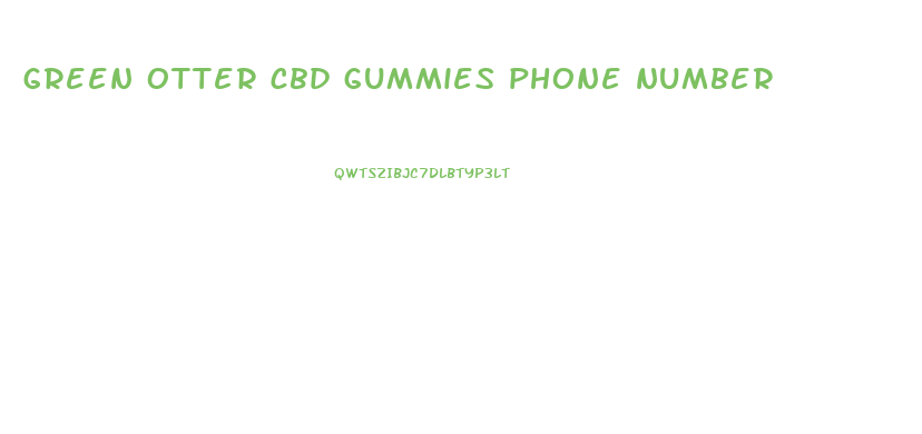 green otter cbd gummies phone number
