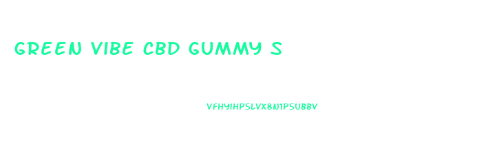 green vibe cbd gummy s