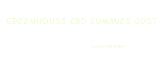 greenhouse cbd gummies cost