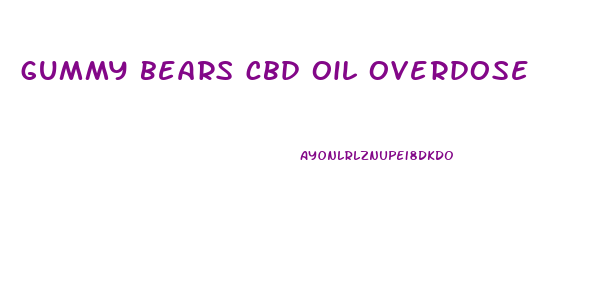 gummy bears cbd oil overdose