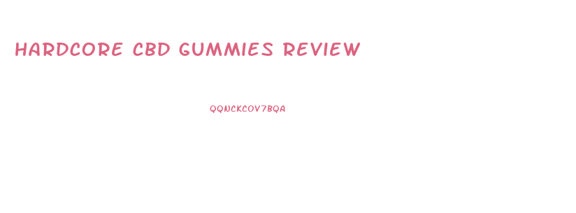 hardcore cbd gummies review