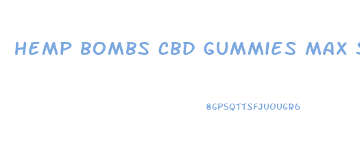 hemp bombs cbd gummies max strength