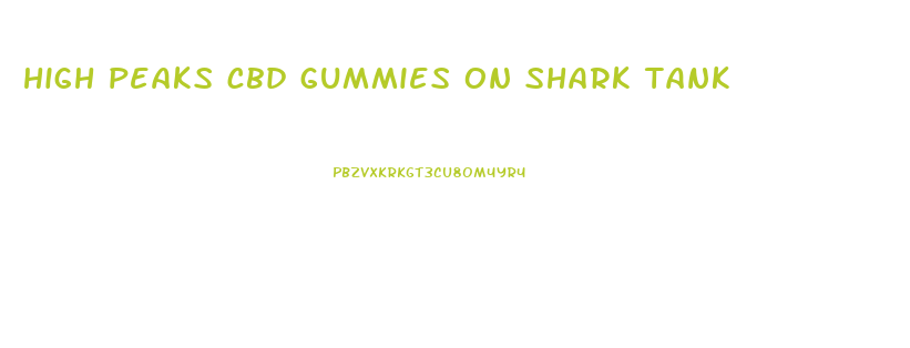 high peaks cbd gummies on shark tank