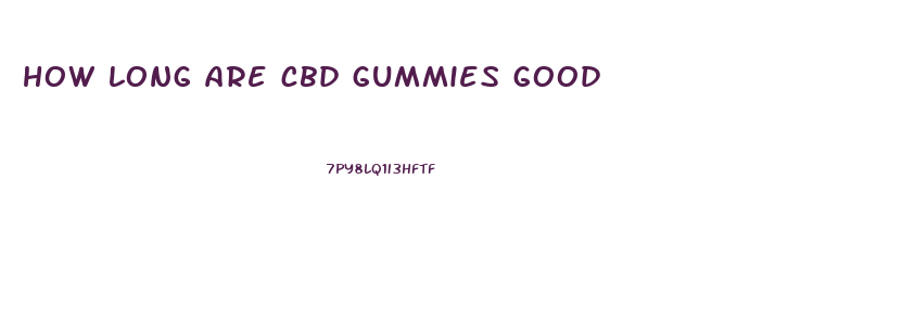 how long are cbd gummies good