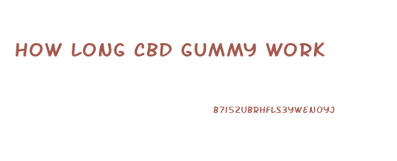 how long cbd gummy work