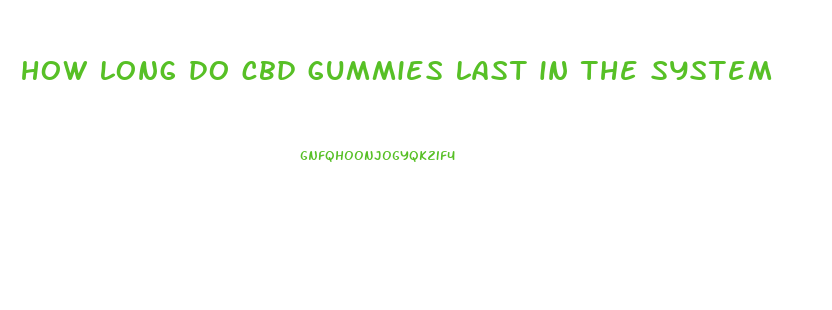 how long do cbd gummies last in the system