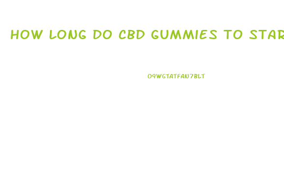 how long do cbd gummies to start working