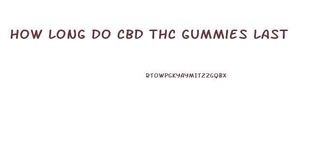 how long do cbd thc gummies last