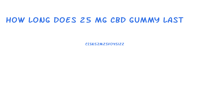 how long does 25 mg cbd gummy last