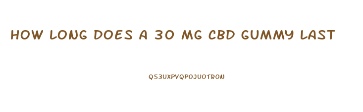 how long does a 30 mg cbd gummy last