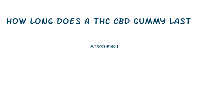 how long does a thc cbd gummy last