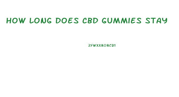 how long does cbd gummies stay