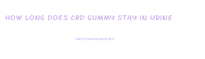 how long does cbd gummy stay in urine
