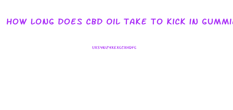 how long does cbd oil take to kick in gummies