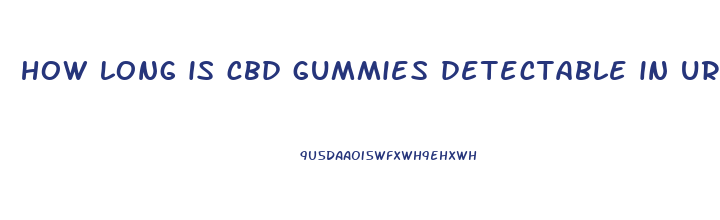 how long is cbd gummies detectable in urine