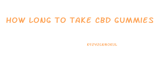 how long to take cbd gummies