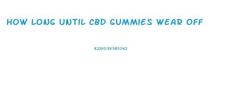 how long until cbd gummies wear off