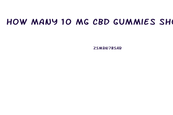 how many 10 mg cbd gummies should you take