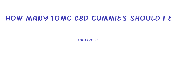 how many 10mg cbd gummies should i eat