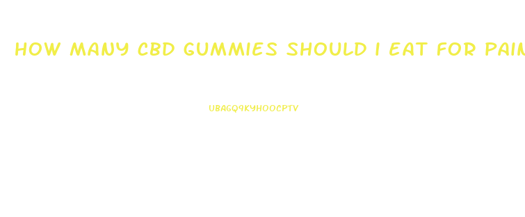 how many cbd gummies should i eat for pain