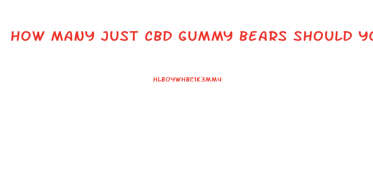 how many just cbd gummy bears should you take