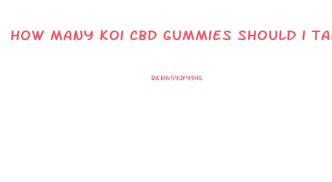 how many koi cbd gummies should i take