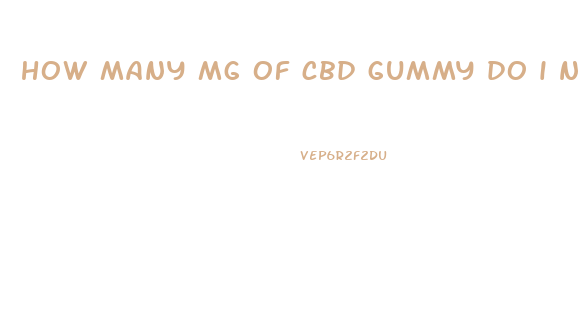 how many mg of cbd gummy do i need