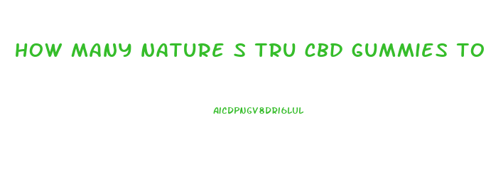 how many nature s tru cbd gummies to take