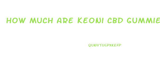 how much are keoni cbd gummies