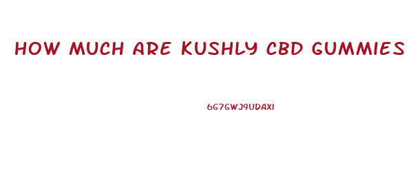 how much are kushly cbd gummies