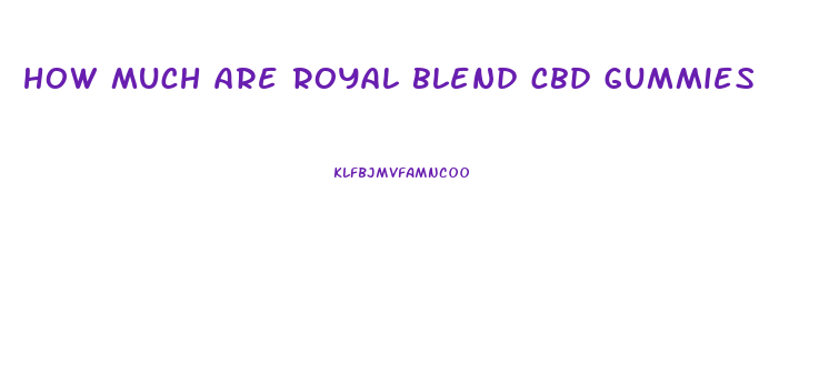how much are royal blend cbd gummies