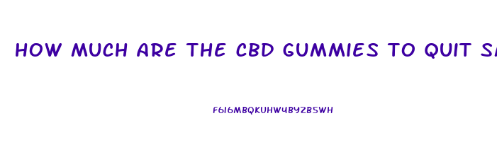 how much are the cbd gummies to quit smoking