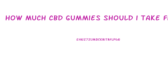 how much cbd gummies should i take first time