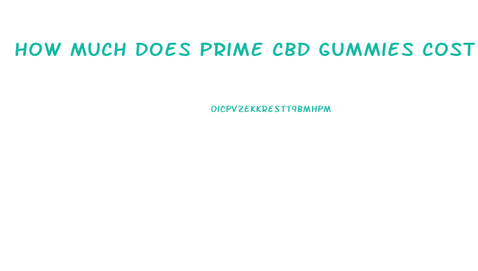 how much does prime cbd gummies cost