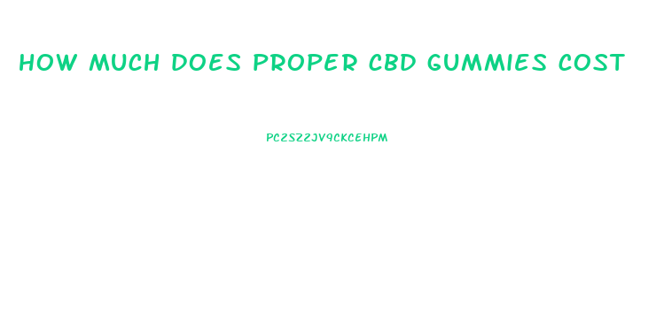 how much does proper cbd gummies cost